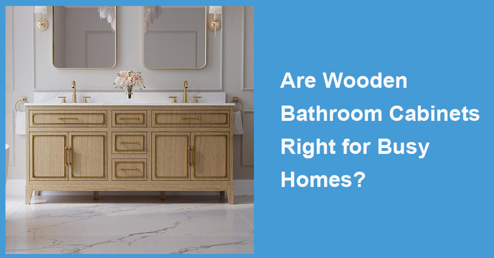 Are Wooden Bathroom Cabinets Right for Busy Homes?