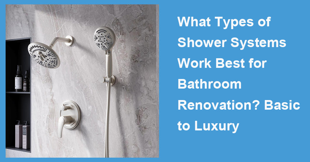 What Types of Shower Systems Work Best for Bathroom Renovation? Basic to Luxury