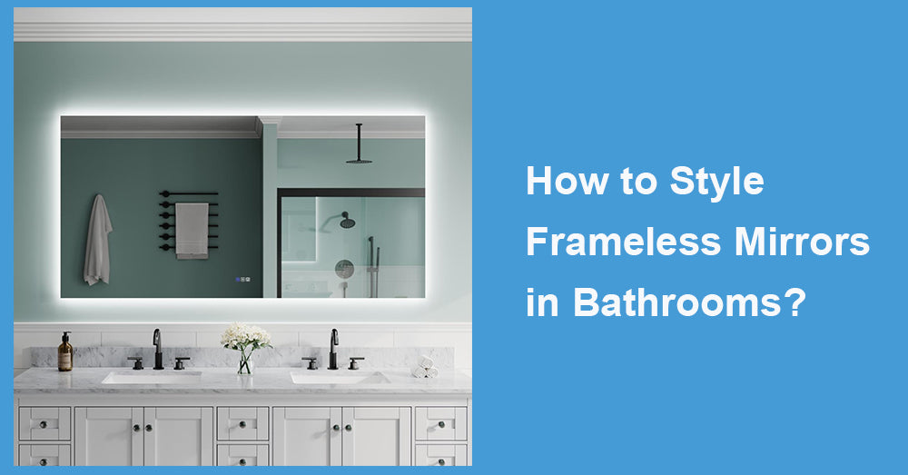 How to Style Frameless Mirrors in Bathrooms?