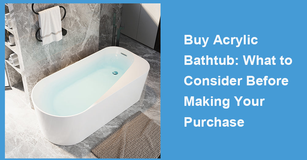 Buy Acrylic Bathtub: What to Consider Before Making Your Purchase