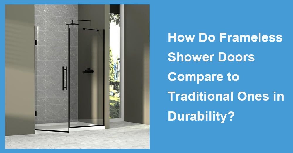 How Do Frameless Shower Doors Compare to Traditional Ones in Durability?