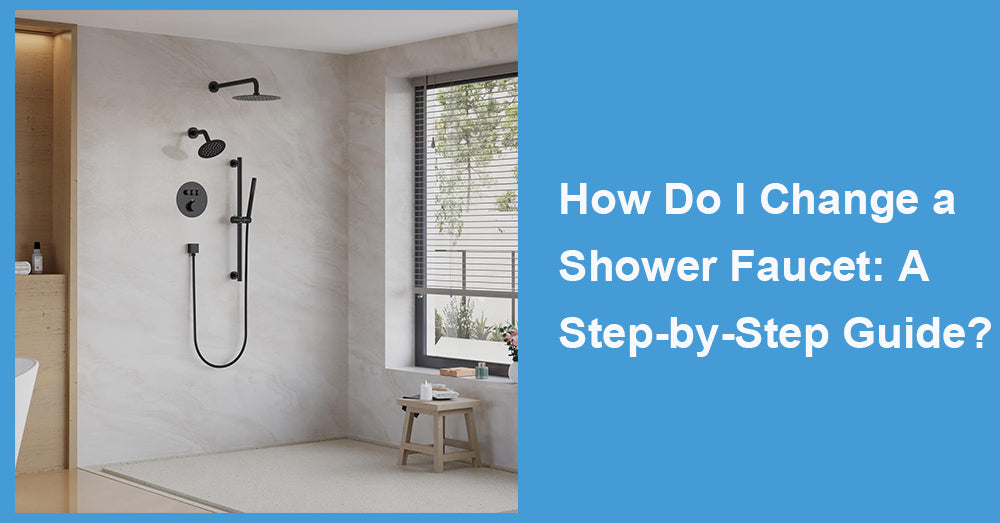 How Do I Change a Shower Faucet: A Step-by-Step Guide?