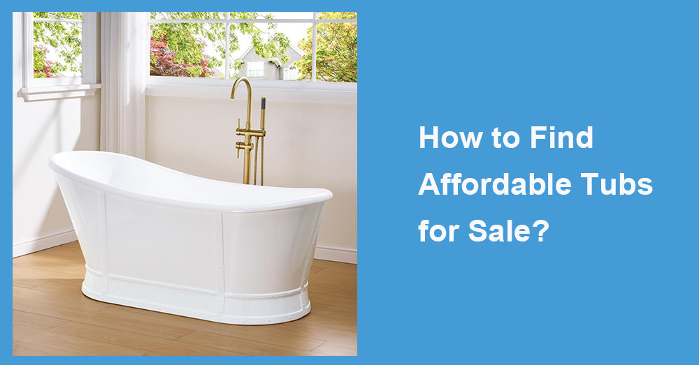 How to Find Affordable Tubs for Sale?
