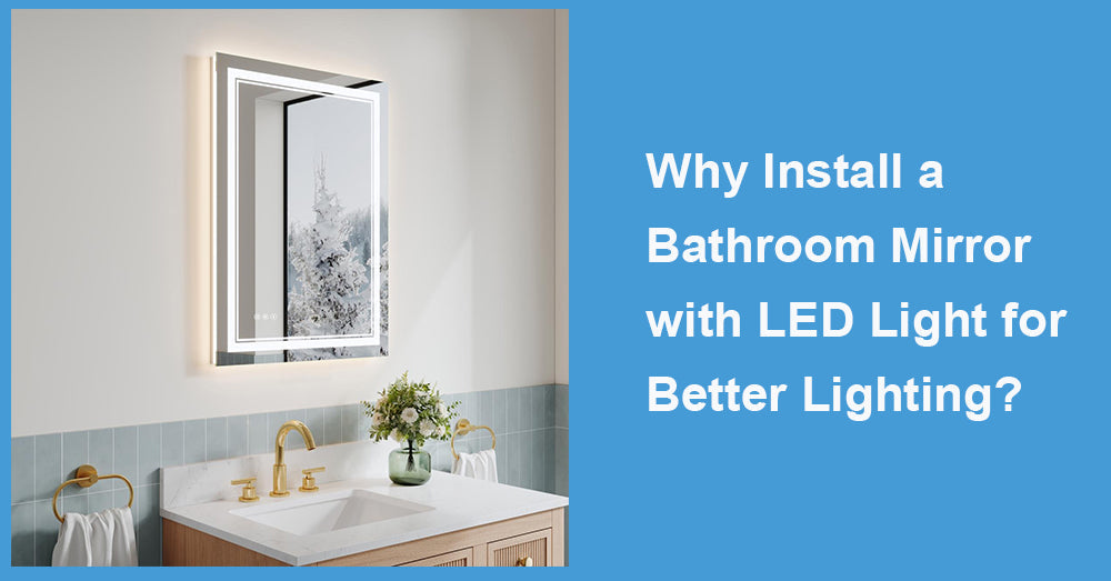 Why Install a Bathroom Mirror with LED Light for Better Lighting?