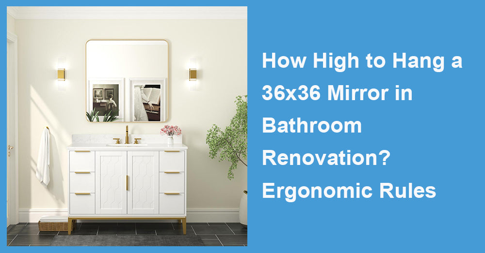 How High to Hang a 36x36 Mirror in Bathroom Renovation? Ergonomic Rules