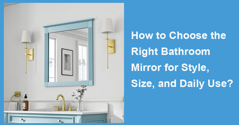 How to Choose the Right Bathroom Mirror for Style, Size, and Daily Use?
