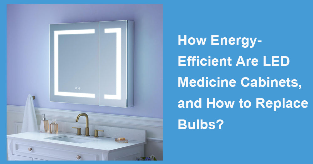 How Energy-Efficient Are LED Medicine Cabinets, and How to Replace Bulbs?