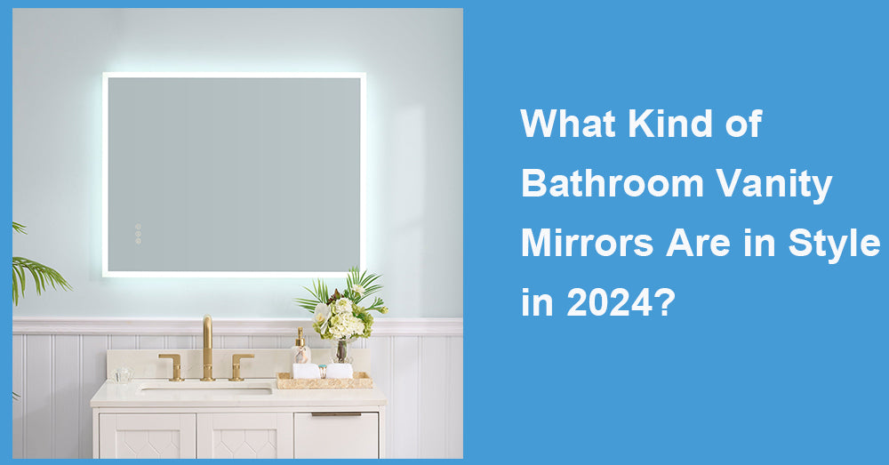 What Kind of Bathroom Vanity Mirrors Are in Style in 2024?
