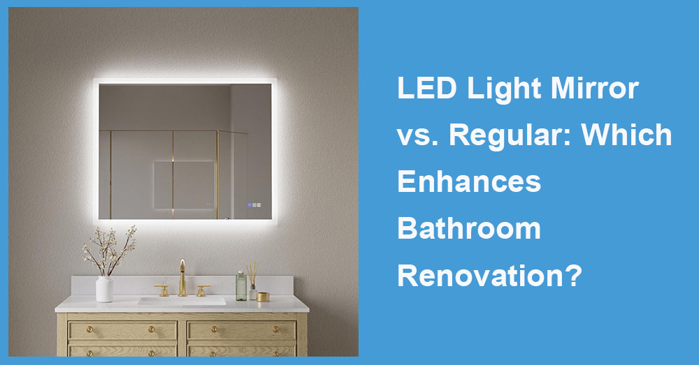 LED Light Mirror vs. Regular: Which Enhances Bathroom Renovation?