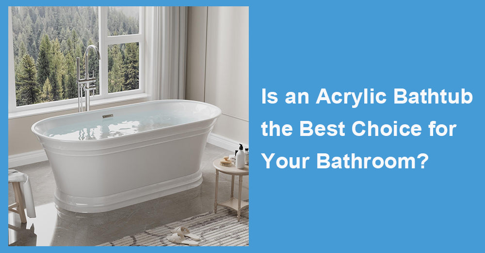 Is an Acrylic Bathtub the Best Choice for Your Bathroom?