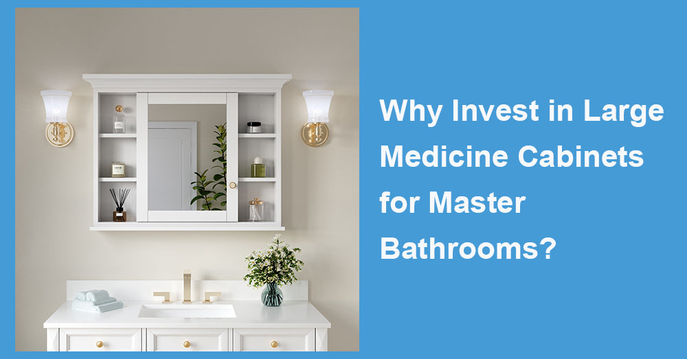 Why Invest in Large Medicine Cabinets for Master Bathrooms?
