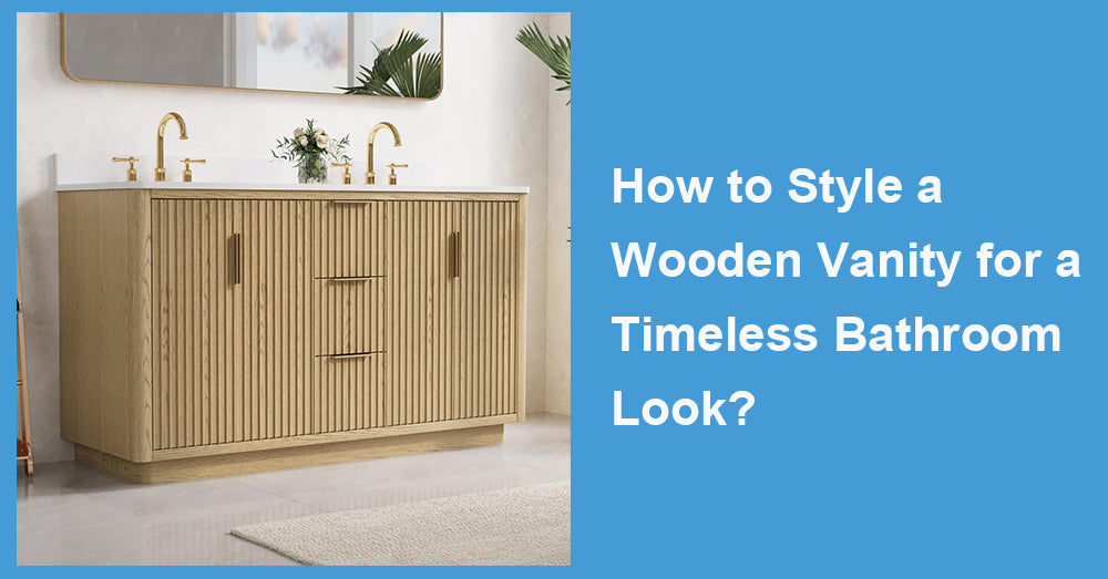How to Style a Wooden Vanity for a Timeless Bathroom Look?