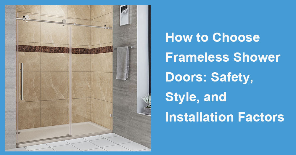 How to Choose Frameless Shower Doors: Safety, Style, and Installation Factors