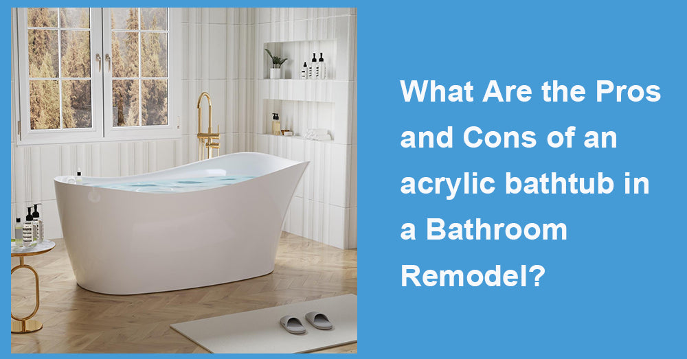 What Are the Pros and Cons of an acrylic bathtub in a Bathroom Remodel?