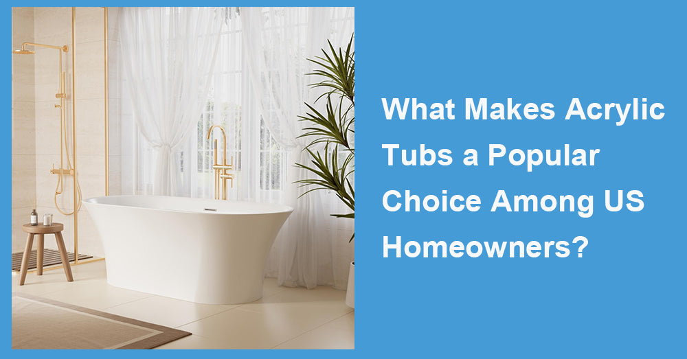 What Makes Acrylic Tubs a Popular Choice Among US Homeowners?