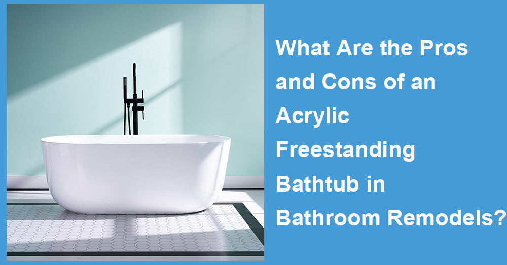 What Are the Pros and Cons of an Acrylic Freestanding Bathtub in Bathroom Remodels?