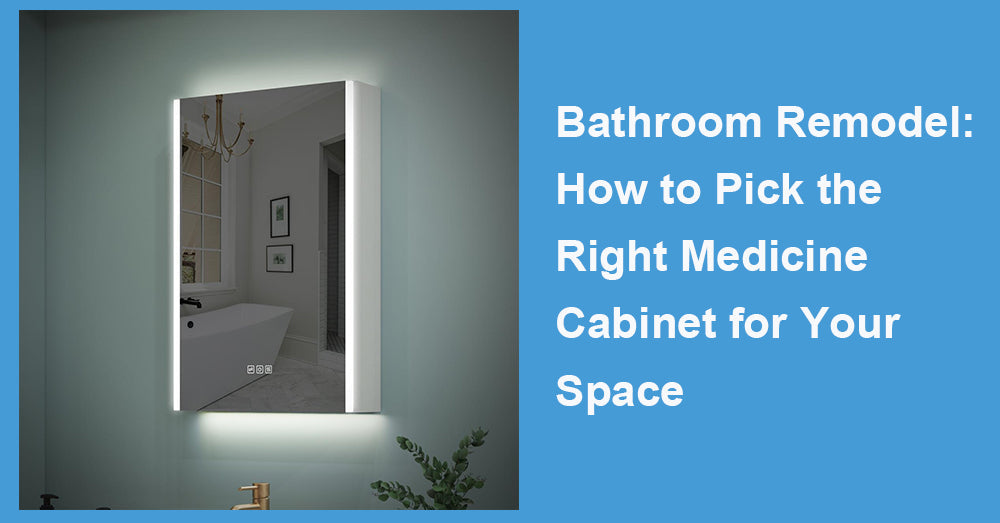 Bathroom Remodel: How to Pick the Right Medicine Cabinet for Your Space