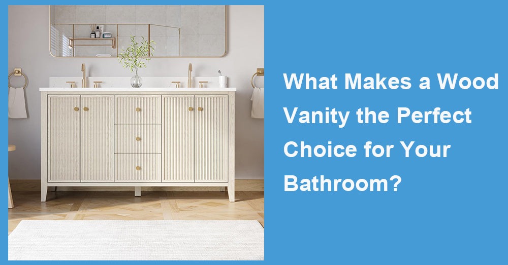 What Makes a Wood Vanity the Perfect Choice for Your Bathroom?