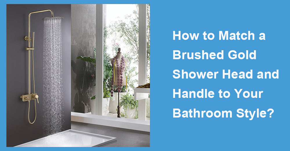 How to Match a Brushed Gold Shower Head and Handle to Your Bathroom Style?
