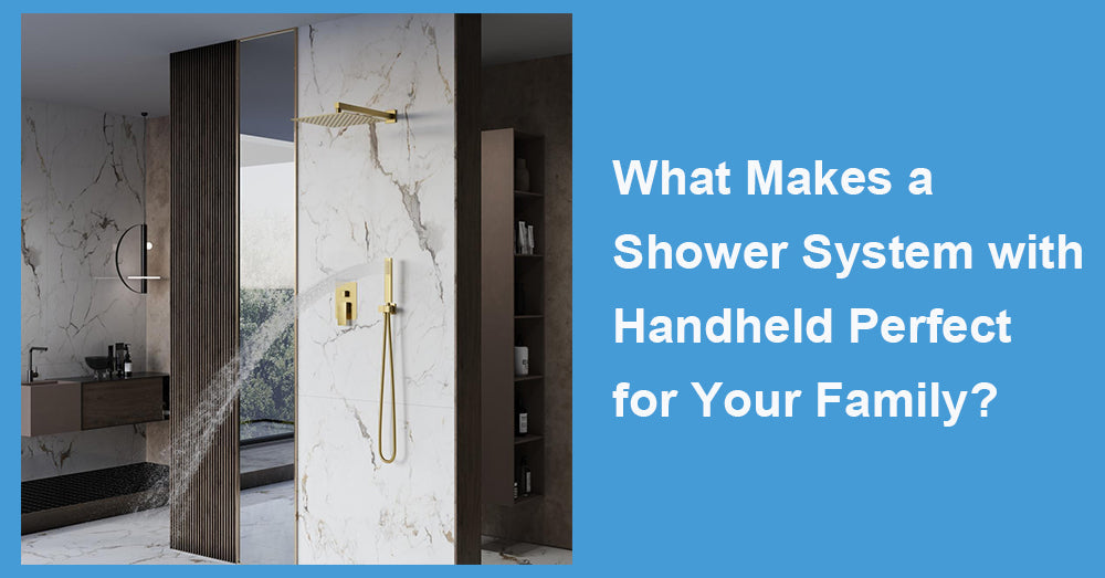 What Makes a Shower System with Handheld Perfect for Your Family?