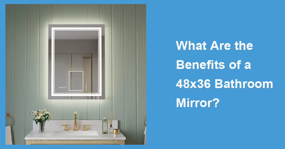 What Are the Benefits of a 48x36 Bathroom Mirror?