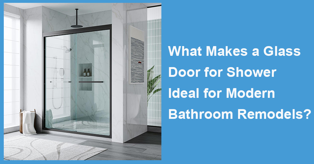 What Makes a Glass Door for Shower Ideal for Modern Bathroom Remodels?