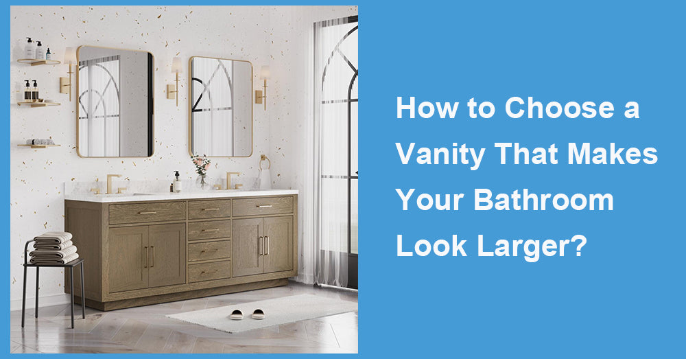 How to Choose a Vanity That Makes Your Bathroom Look Larger?