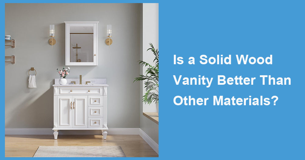 Is a Solid Wood Vanity Better Than Other Materials?