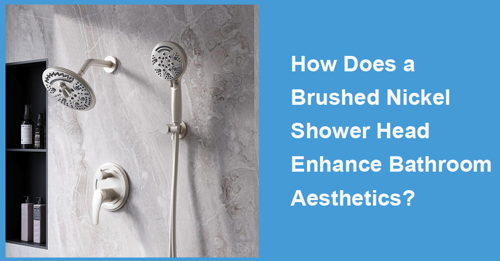 How Does a Brushed Nickel Shower Head Enhance Bathroom Aesthetics?