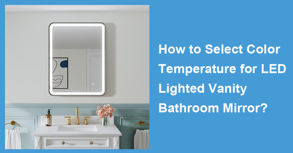 How to Select Color Temperature for LED Lighted Vanity Bathroom Mirror?