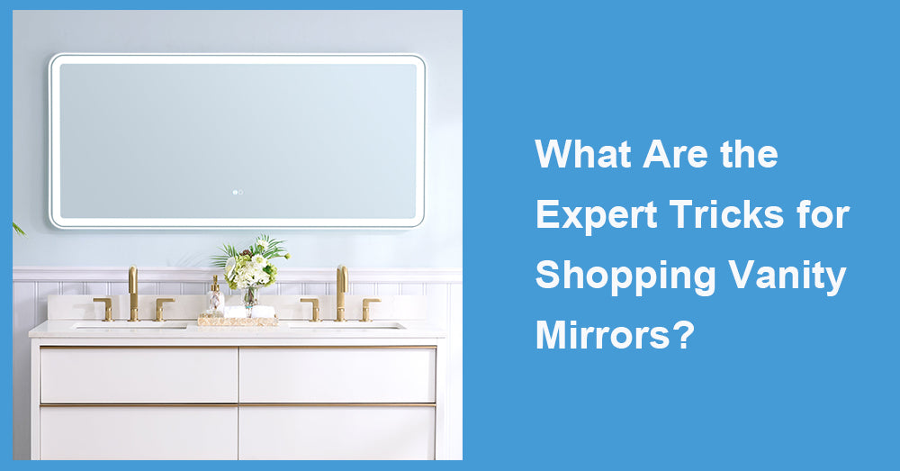 What Are the Expert Tricks for Shopping Vanity Mirrors?