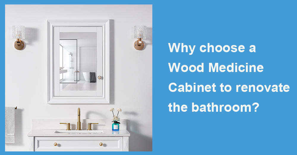 Why choose a Wood Medicine Cabinet to renovate the bathroom?