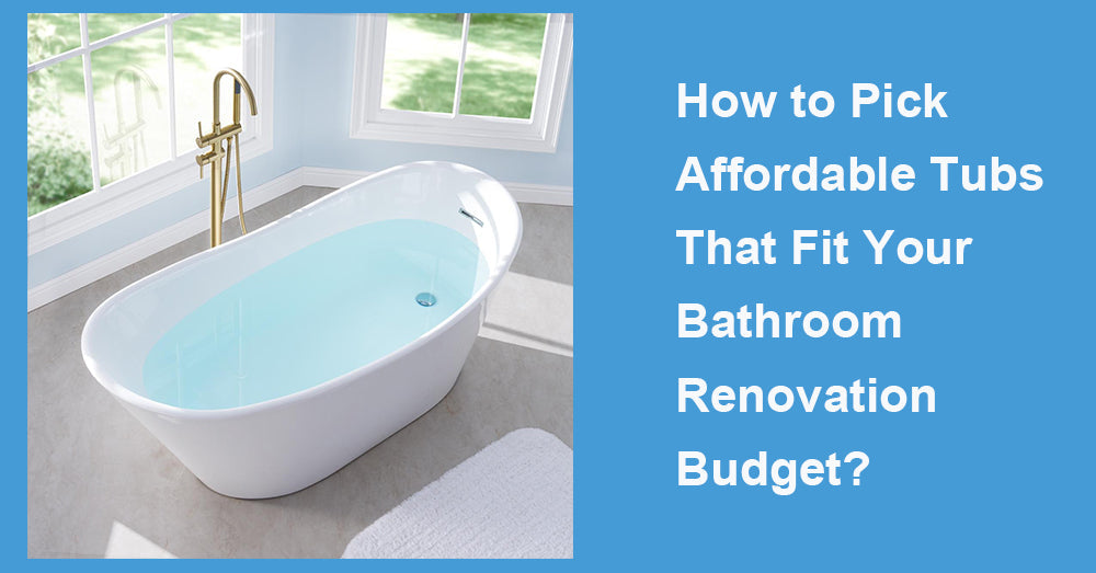 How to Pick Affordable Tubs That Fit Your Bathroom Renovation Budget?