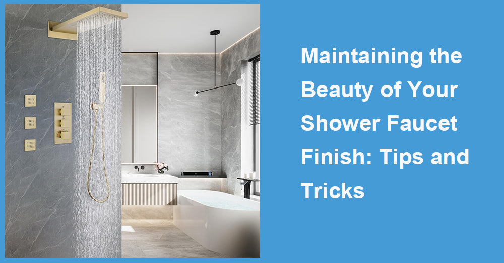 Maintaining the Beauty of Your Shower Faucet Finish: Tips and Tricks
