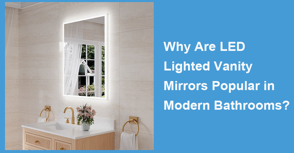 Why Are LED Lighted Vanity Mirrors Popular in Modern Bathrooms?