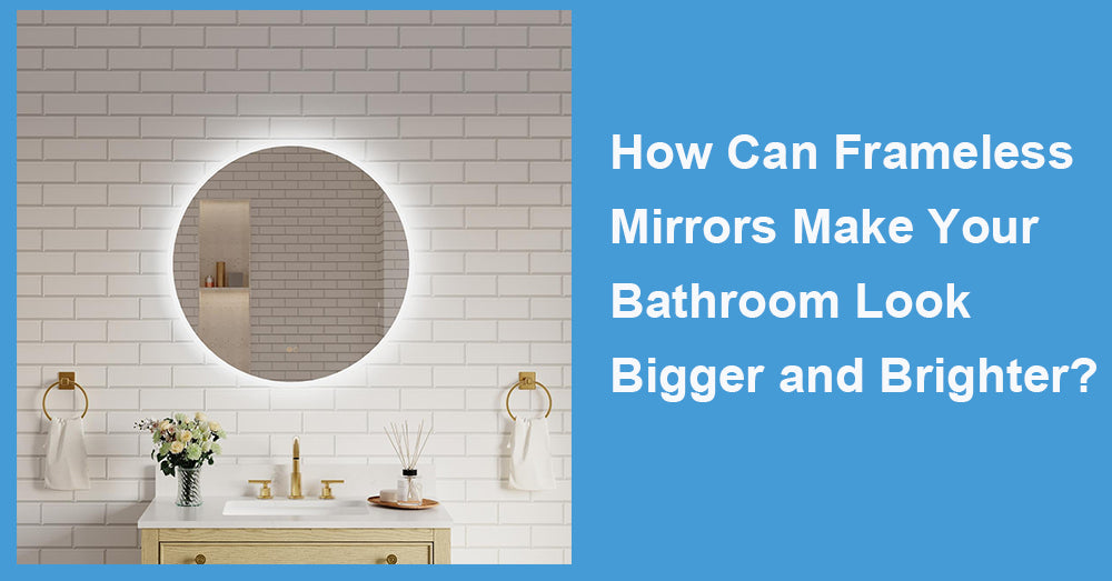 How Can Frameless Mirrors Make Your Bathroom Look Bigger and Brighter?