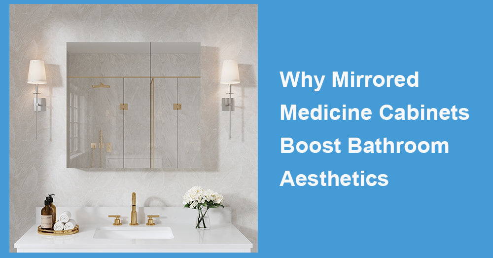 Why Mirrored Medicine Cabinets Boost Bathroom Aesthetics