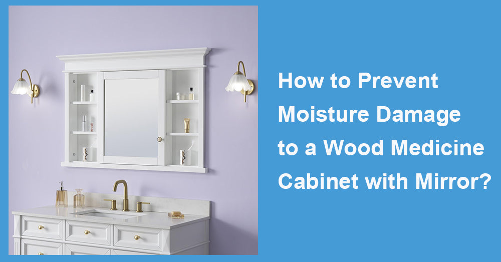How to Prevent Moisture Damage to a Wood Medicine Cabinet with Mirror?