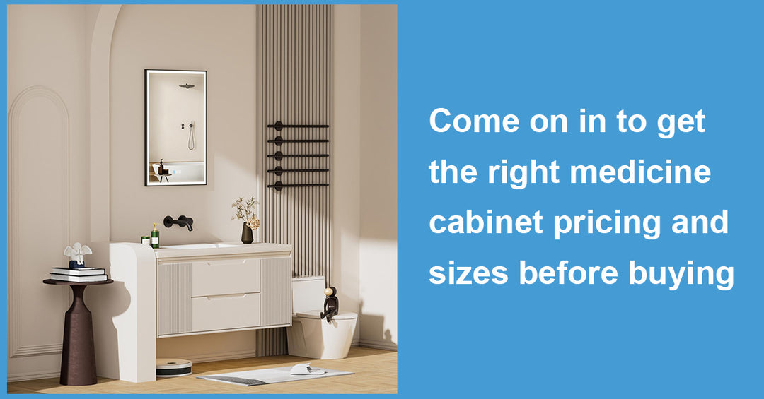 Come on in to get the right medicine cabinet pricing and sizes before buying