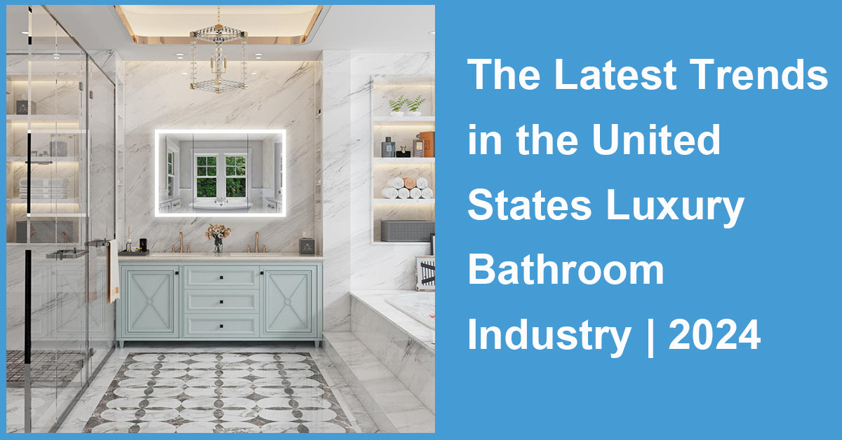The Latest Trends in the United States Luxury Bathroom Industry