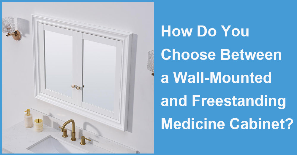 How Do You Choose Between a Wall-Mounted and Freestanding Medicine Cabinet?