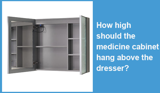 How high should the medicine cabinet hang above the dresser?