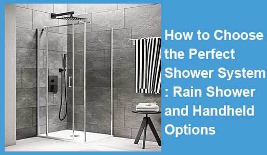 How to Choose the Perfect Shower System: Rain Shower and Handheld Options