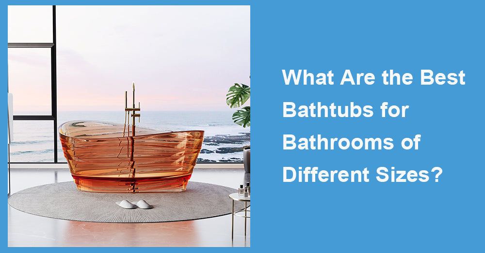 What Are the Best Bathtubs for Bathrooms of Different Sizes?