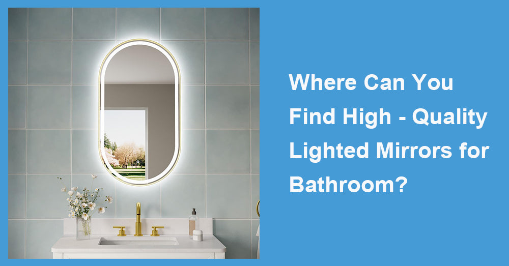 Where Can You Find High - Quality Lighted Mirrors for Bathroom?