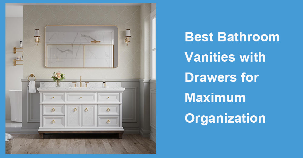 Best Bathroom Vanities with Drawers for Maximum Organization