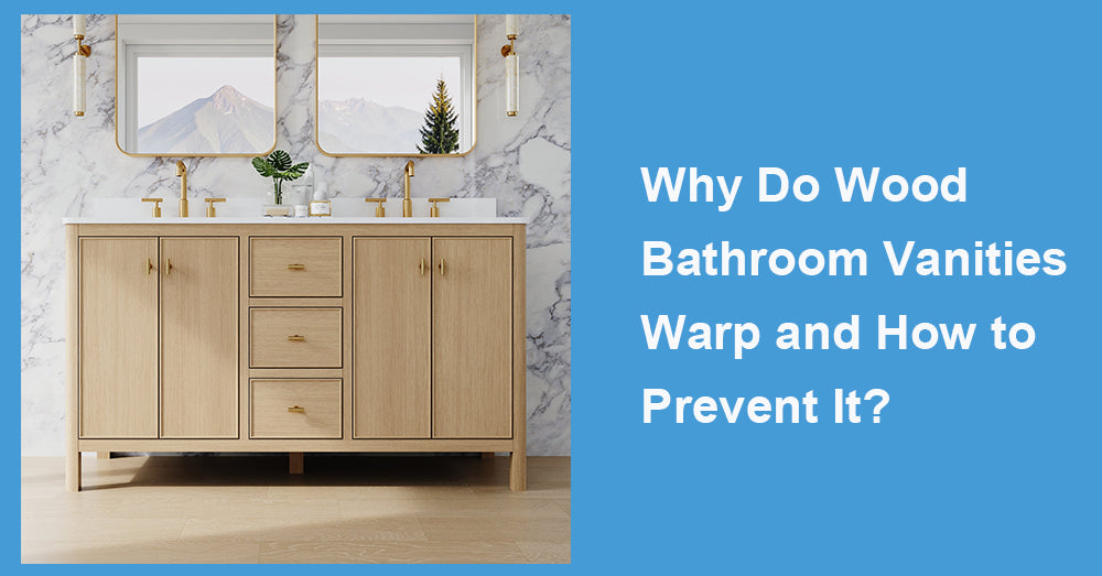 Why Do Wood Bathroom Vanities Warp and How to Prevent It?