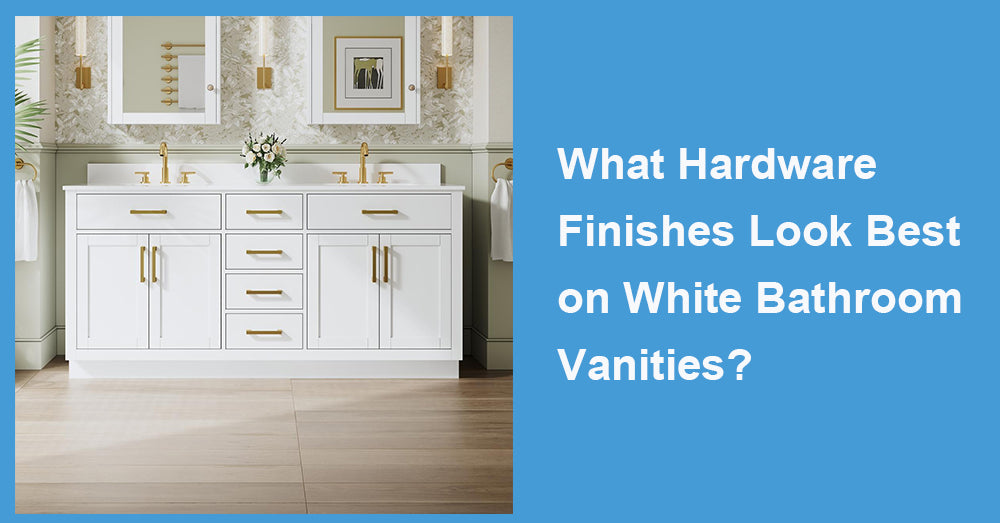 What Hardware Finishes Look Best on White Bathroom Vanities?