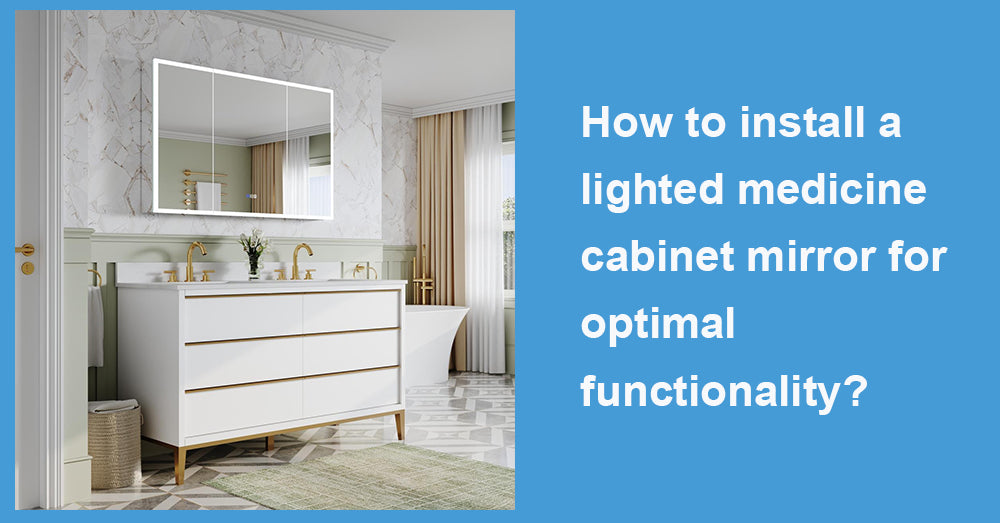 How to install a lighted medicine cabinet mirror for optimal functionality?