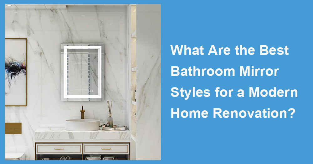 What Are the Best Bathroom Mirror Styles for a Modern Home Renovation?